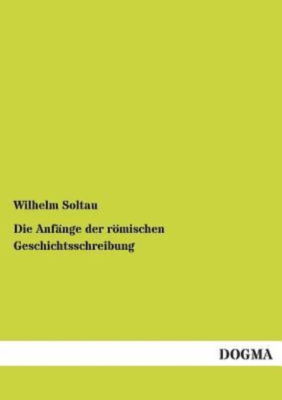 Cover for Wilhelm Soltau · Die Anfange der roemischen Geschichtsschreibung (Paperback Book) [German edition] (2012)
