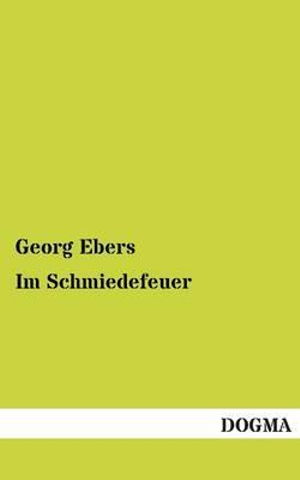 Im Schmiedefeuer - Georg Ebers - Books - DOGMA - 9783955802929 - May 18, 2013