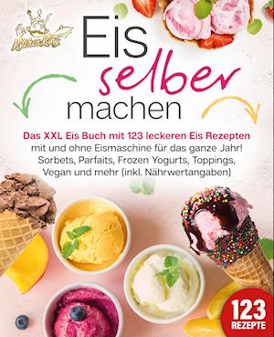 Eis selber machen: Das XXL Eis Buch mit 123 leckeren Eis Rezepten mit und ohne Eismaschine für das ganze Jahr! Sorbets, Parfaits, Frozen Yogurts, Toppings, Vegan und mehr (inkl. Nährwertangaben) - Kitchen King - Książki - EoB - 9783989351929 - 15 kwietnia 2024