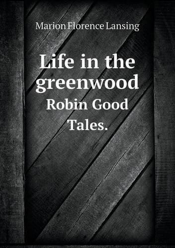 Cover for Marion Florence Lansing · Life in the Greenwood Robin Good Tales. (Paperback Book) (2013)