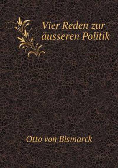 Cover for Otto Von Bismarck · Vier Reden Zur Äusseren Politik (Pocketbok) [German edition] (2014)