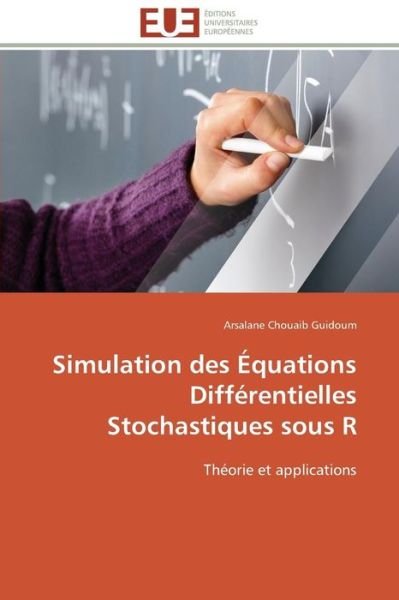 Cover for Arsalane Chouaib Guidoum · Simulation Des Équations Différentielles Stochastiques Sous R: Théorie et Applications (Taschenbuch) [French edition] (2018)
