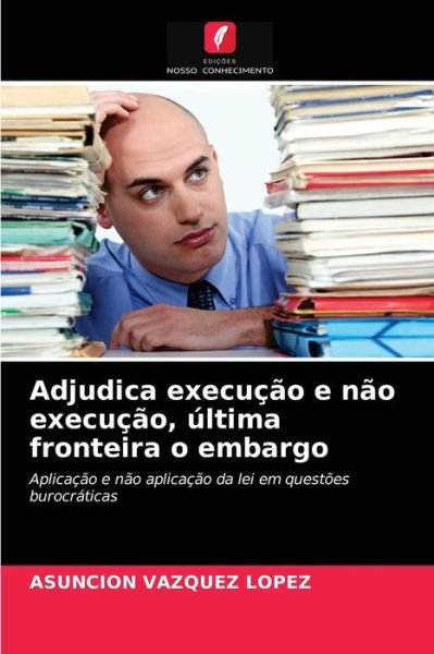 Cover for Asunción Vázquez López · Adjudica execucao e nao execucao, ultima fronteira o embargo (Paperback Bog) (2021)