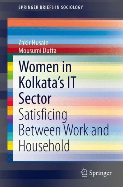 Cover for Zakir Husain · Women in Kolkata's IT Sector: Satisficing Between Work and Household - SpringerBriefs in Sociology (Paperback Book) [2014 edition] (2014)