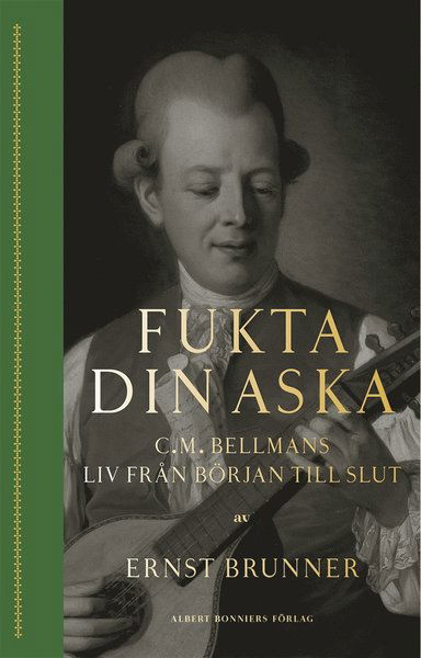 Cover for Ernst Brunner · Fukta din aska : C.M. Bellmans liv från början till slut (ePUB) (2012)