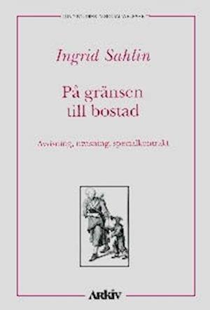 Cover for Ingrid Sahlin · Lund studies in social welfare: På gränsen till bostad : avvisning, utvisning, specialkontrakt (Buch) (1996)