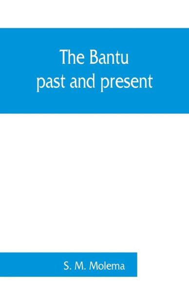 Cover for S M Molema · The Bantu, past and present; an ethnographical &amp; historical study of the native races of South Africa (Paperback Book) (2019)