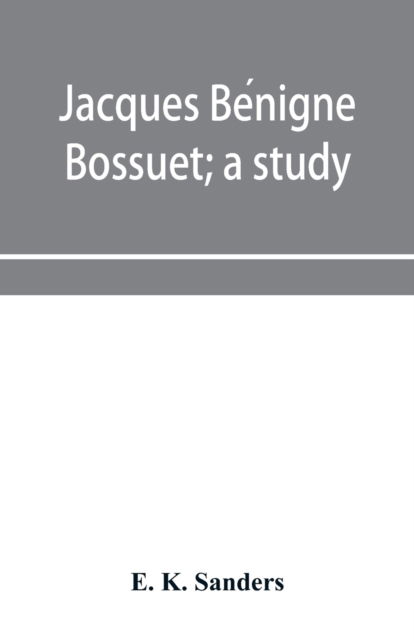Cover for E K Sanders · Jacques Be?nigne Bossuet; a study (Paperback Bog) (2020)