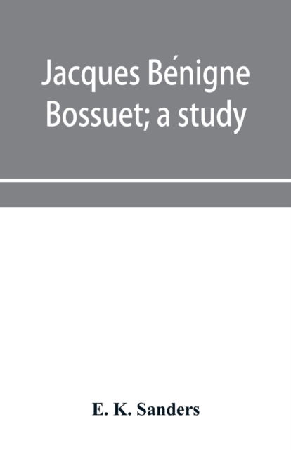 Cover for E K Sanders · Jacques Be?nigne Bossuet; a study (Paperback Book) (2020)