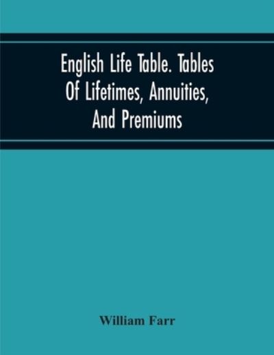 Cover for William Farr · English Life Table. Tables Of Lifetimes, Annuities, And Premiums (Taschenbuch) (2020)