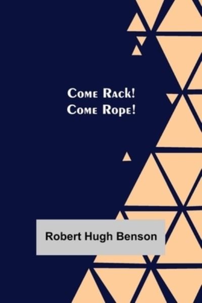 Cover for Robert Hugh Benson · Come Rack! Come Rope! (Pocketbok) (2021)