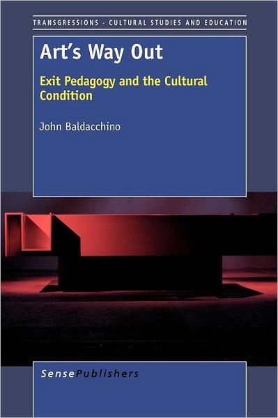 Cover for John Baldacchino · Art's Way Out: Exit Pedagogy and the Cultural Condition - Transgressions: Cultural Studies and Education (Paperback Book) (2012)