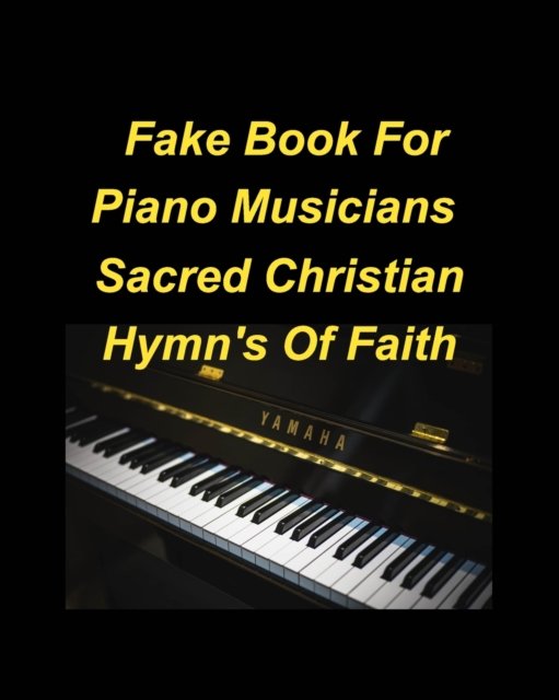 Cover for Mary Taylor · Fake Book For Piano Musicians Sacred Hymns of Faith: Piano Fake Lead Chords Hymns Christian faith Easy Church Lyrics (Paperback Bog) (2022)