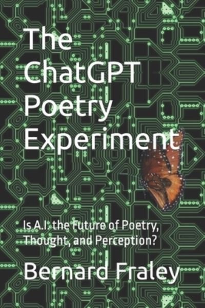 Cover for Fraley Bernard Fraley · The ChatGPT Poetry Experiment: Is A.I. the Future of Poetry, Thought, and Perception? (Pocketbok) (2022)