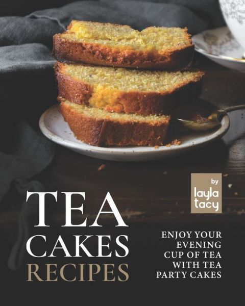 Cover for Layla Tacy · Tea Cakes Recipes: Enjoy Your Evening Cup of Tea with Tea Party Cakes (Paperback Book) (2021)