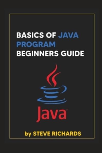 Basics of Java Program Beginners Guide - Steve Richards - Books - Independently Published - 9798499663929 - October 19, 2021