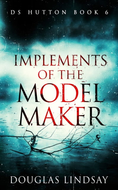 Cover for Douglas Lindsay · Implements Of The Model Maker: A Scottish Crime Thriller (DS Thomas Hutton Crime Series Book 6) - DS Thomas Hutton Crime (Paperback Book) (2021)