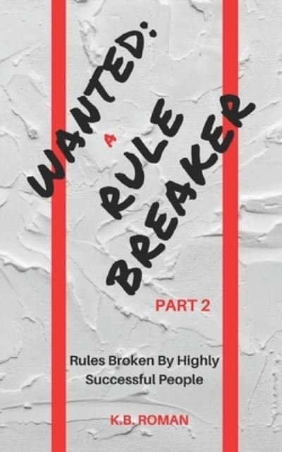 Cover for K B Roman · Wanted: A RULE BREAKER- PART 2: Rules Broken By Highly Successful People (Paperback Book) (2021)