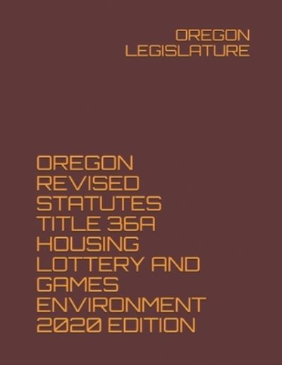 Cover for Oregon Legislature · Oregon Revised Statutes Title 36a Housing Lottery and Games Environment 2020 Edition (Paperback Book) (2020)