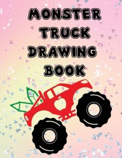 Cover for I Am Creations Llp · Monster Truck Drawing Book: Fun Workbook Game for Drawing Writing Painting Sketching Doodling for Kids Teens Students Teachers Friends Family: Unruled Unlined Plain Drawing Paper Sketch Book Painting Book 50 pages (8.5 x 11) (Paperback Bog) (2021)