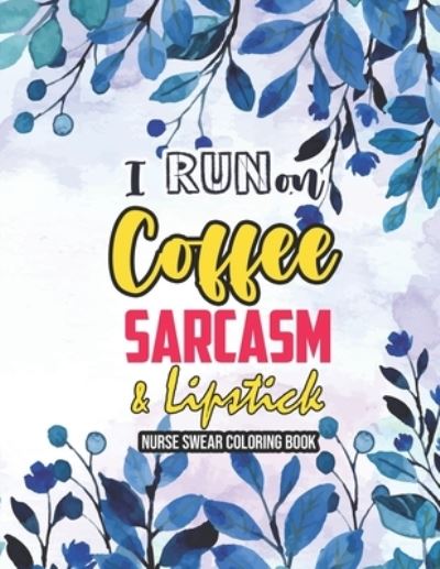 Cover for Sawaar Coloring · I Run on Coffee, Sarcasm &amp; Lipstick - Nurse Swear Coloring Book (Paperback Book) (2020)