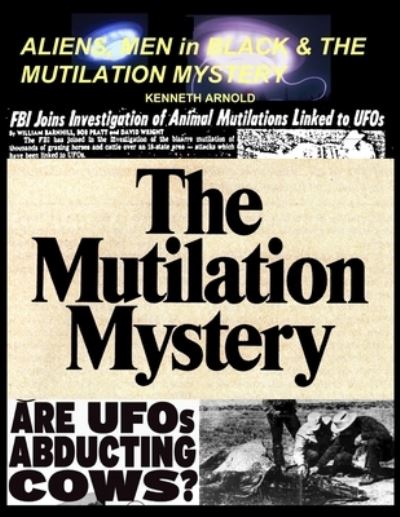 ALIENS, MEN in BLACK & THE MUTILATION MYSTERY - Kenneth Arnold - Books - Independently Published - 9798729825929 - March 29, 2021