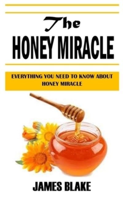 The Honey Miracle: Everything You Need To Know About Honey Miracle - James Blake - Boeken - Independently Published - 9798751943929 - 22 oktober 2021