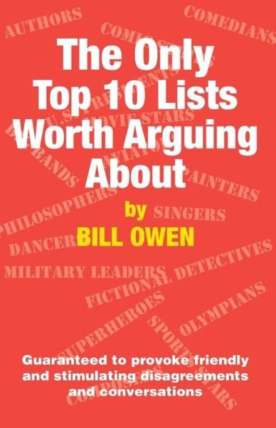 Cover for Bill Owen · The Only Top 10 Lists Worth Arguing About: Guaranteed to provoke friendly and stimulating disagreements and conversations (Pocketbok) (2022)