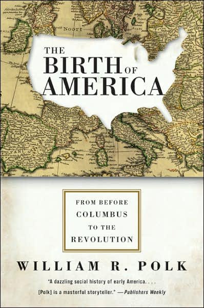 Cover for William R. Polk · The Birth of America: from Before Columbus to the Revolution (Paperback Book) (2007)