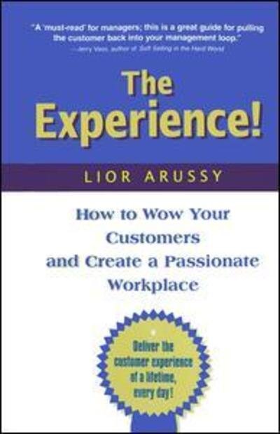 The Experience: How to Wow Your Customers and Create a Passionate Workplace - Lior Arussy - Books - Taylor & Francis Ltd - 9780123954930 - January 10, 2002