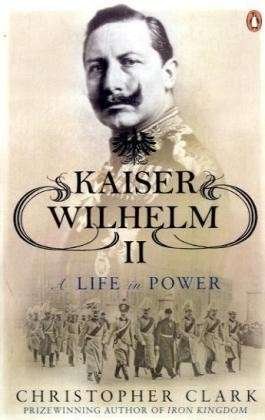 Cover for Christopher Clark · Kaiser Wilhelm II: A Life in Power (Paperback Book) (2009)