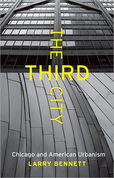 Cover for Larry Bennett · The Third City: Chicago and American Urbanism - Chicago Visions and Revisions (Hardcover Book) (2010)