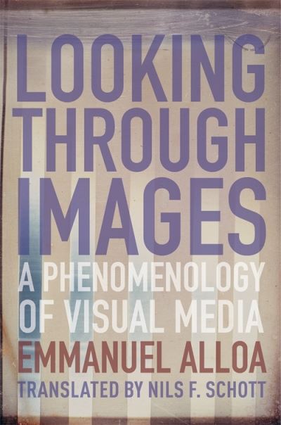 Cover for Emmanuel Alloa · Looking Through Images: A Phenomenology of Visual Media - Columbia Themes in Philosophy, Social Criticism, and the Arts (Taschenbuch) (2021)