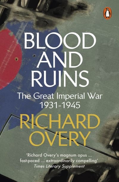Blood and Ruins: The Great Imperial War, 1931-1945 - Richard Overy - Kirjat - Penguin Books Ltd - 9780241300930 - torstai 26. tammikuuta 2023