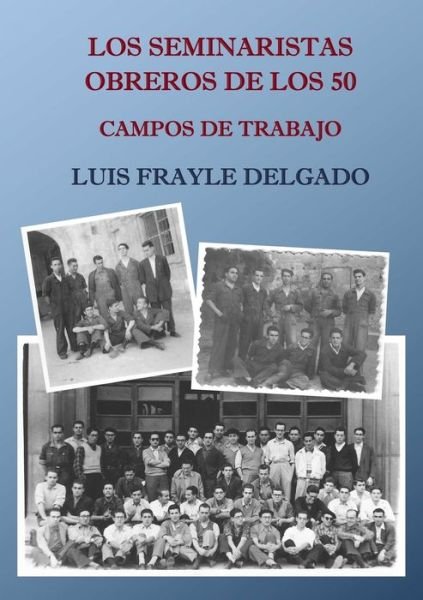 Cover for Luis Frayle Delgado · Los seminaristas obreros de los 50. Campos de trabajo (Paperback Bog) (2019)