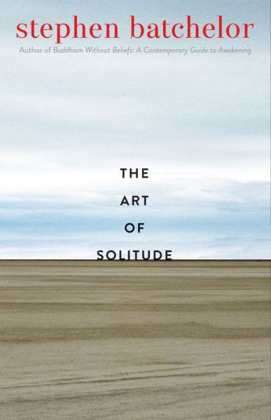 Cover for Stephen Batchelor · The Art of Solitude (Hardcover bog) (2020)