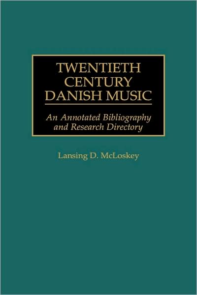 Cover for Lansing McLoskey · Twentieth Century Danish Music: An Annotated Bibliography and Research Directory - Music Reference Collection (Hardcover bog) [Annotated edition] (1998)