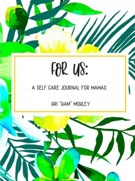 Cover for Bri &quot;Bam&quot; Mobley · For Us: A Self Care Journal for Mamas (Taschenbuch) (2019)