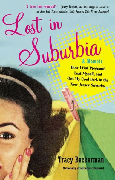 Cover for Beckerman, Tracy (Tracy Beckerman) · Lost in Suburbia: a Momoir: How I Got Pregnant, Lost Myself, and Got My Cool Back in the New Jersey Suburbs (Paperback Book) (2013)