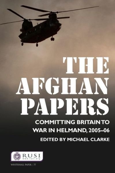 Cover for Michael Clarke · The Afghan Papers: Committing Britain to War in Helmand, 2005–06 - Whitehall Papers (Paperback Bog) (2012)
