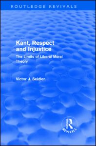 Kant, Respect and Injustice (Routledge Revivals): The Limits of Liberal Moral Theory - Routledge Revivals - Victor Seidler - Books - Taylor & Francis Ltd - 9780415570930 - October 23, 2009