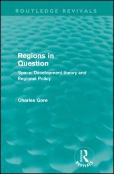 Regions in Question (Routledge Revivals): Space, Development Theory and Regional Policy - Routledge Revivals - Charles Gore - Books - Taylor & Francis Ltd - 9780415608930 - March 26, 2012