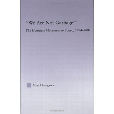 Cover for Hasegawa, Miki (Tokiwa University, Japan) · We Are Not Garbage!: The Homeless Movement in Tokyo, 1994-2002 - East Asia: History, Politics, Sociology and Culture (Hardcover Book) (2006)