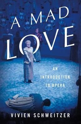 A Mad Love: An Introduction to Opera - Vivien Schweitzer - Livres - Basic Books - 9780465096930 - 7 mars 2019