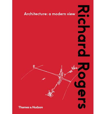 Architecture: A Modern View - Richard Rogers - Books - Thames & Hudson Ltd - 9780500342930 - July 22, 2013