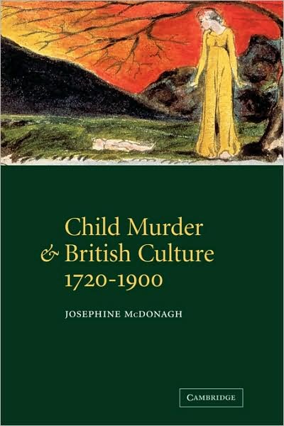 Cover for McDonagh, Josephine (University of Oxford) · Child Murder and British Culture, 1720-1900 (Gebundenes Buch) (2003)