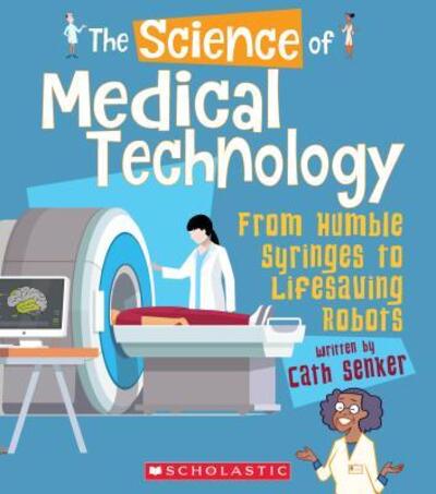 Cover for Cath Senker · The Science of Medical Technology From Humble Syringes to Lifesaving Robots (Hardcover Book) (2019)