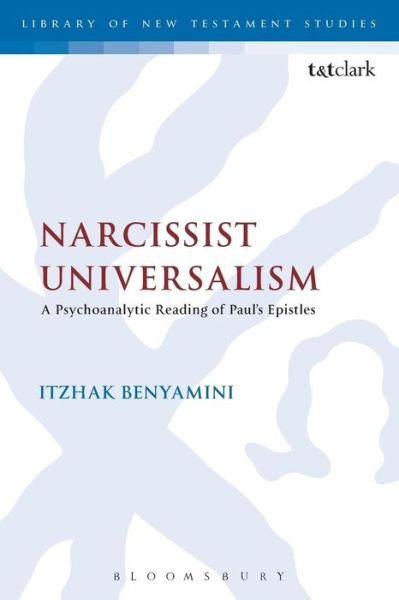 Cover for Itzhak Benyamini · Narcissist Universalism: A Psychoanalytic Reading of Paul's Epistles - The Library of New Testament Studies (Paperback Book) [Nippod edition] (2014)