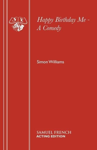 Happy Birthday Me - Simon Williams - Bücher - Samuel French Ltd - 9780573120930 - 22. Juni 2011