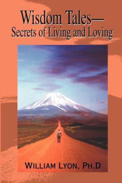 Cover for Lyon, William, Ph.d. · Wisdom Tales--secrets of Living and Loving (Paperback Book) (2001)